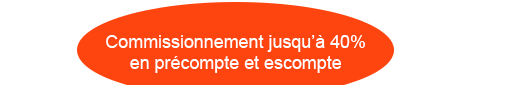 Commissionnement jusqu'à 40% en précompte et escompte